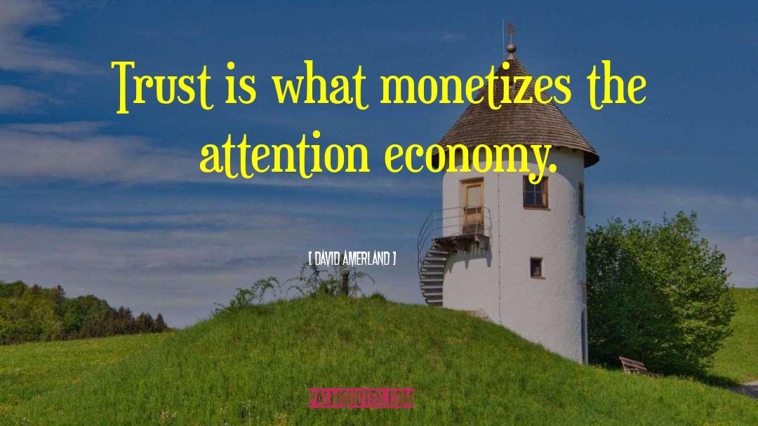 David Amerland Quotes: Trust is what monetizes the