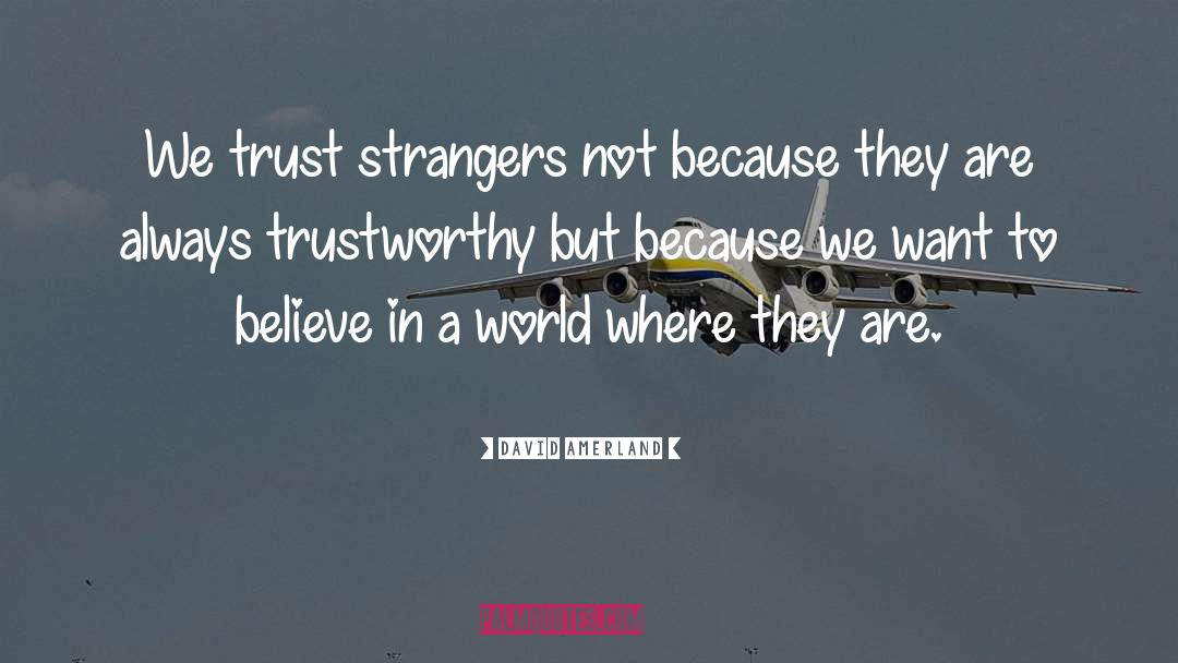 David Amerland Quotes: We trust strangers not because