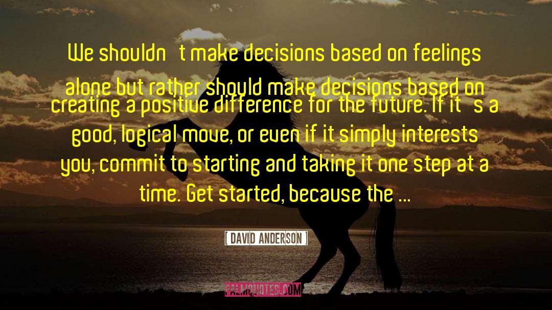 David Anderson Quotes: We shouldn't make decisions based