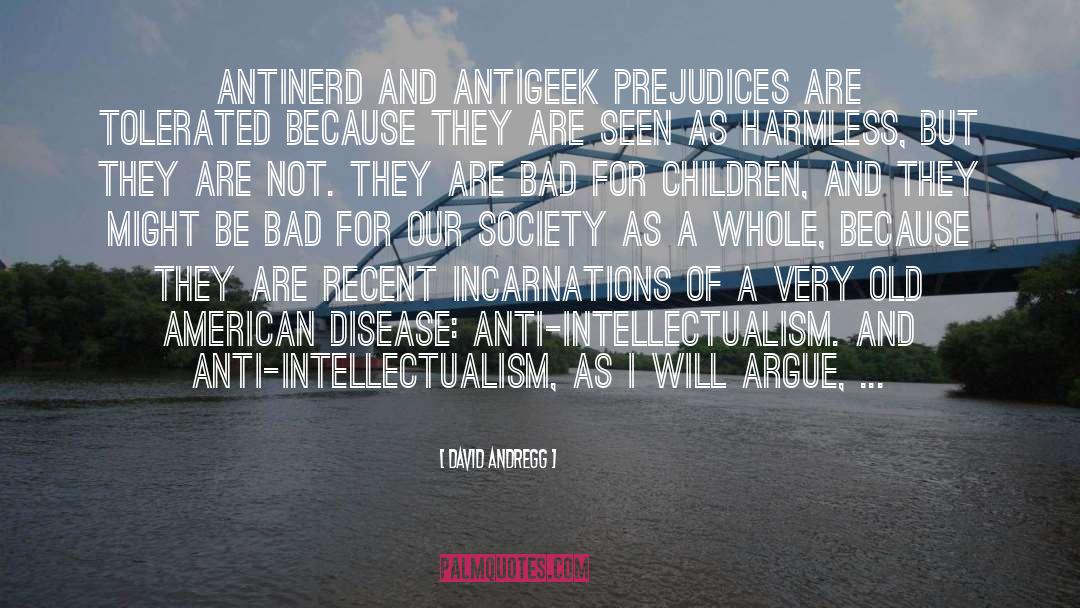 David Andregg Quotes: Antinerd and antigeek prejudices are