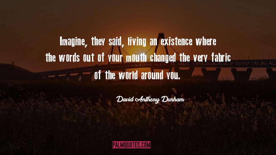 David Anthony Durham Quotes: Imagine, they said, living an