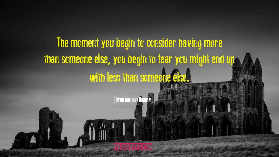 David Anthony Durham Quotes: The moment you begin to