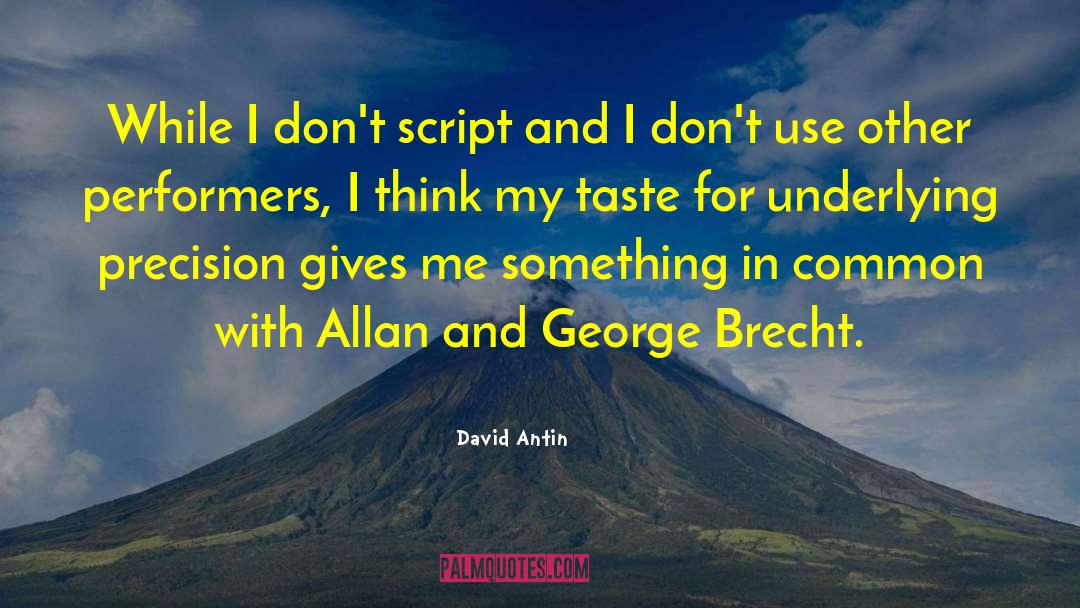 David Antin Quotes: While I don't script and