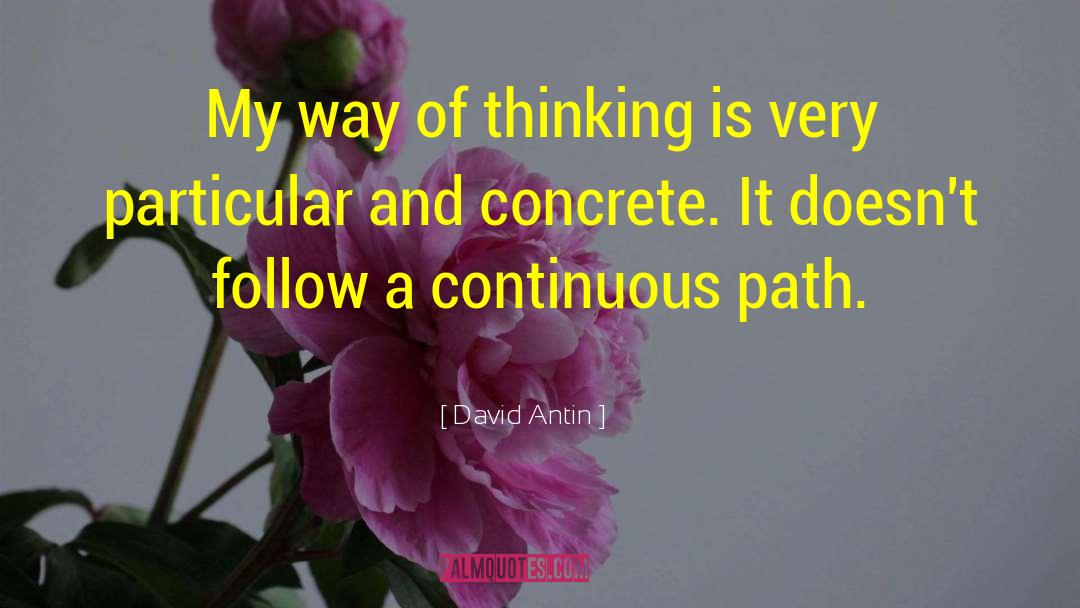 David Antin Quotes: My way of thinking is