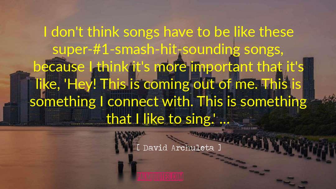 David Archuleta Quotes: I don't think songs have