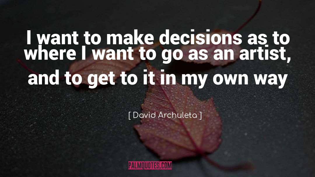 David Archuleta Quotes: I want to make decisions