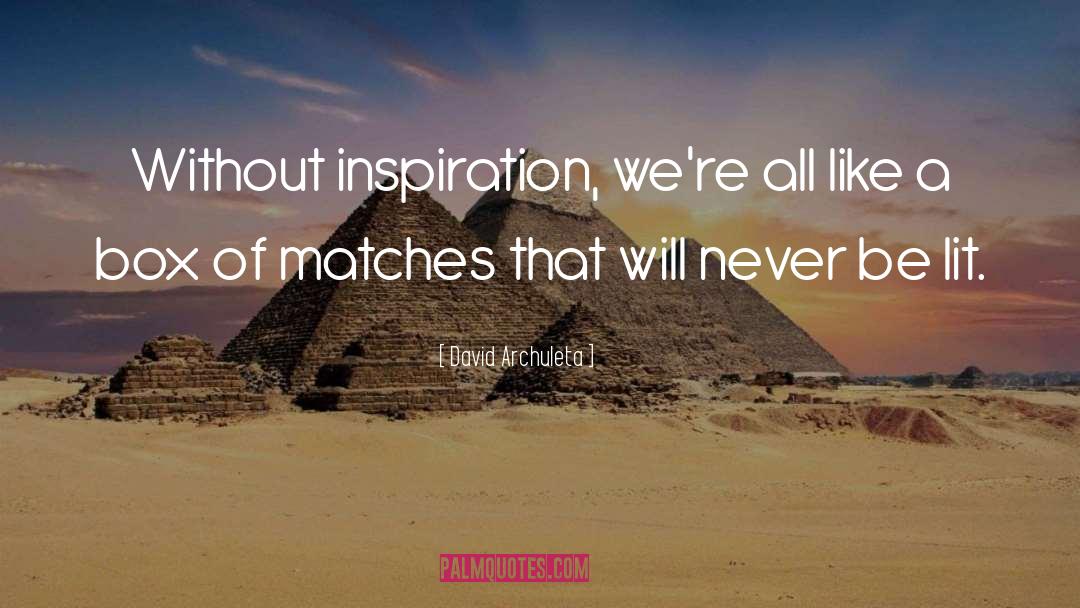 David Archuleta Quotes: Without inspiration, we're all like