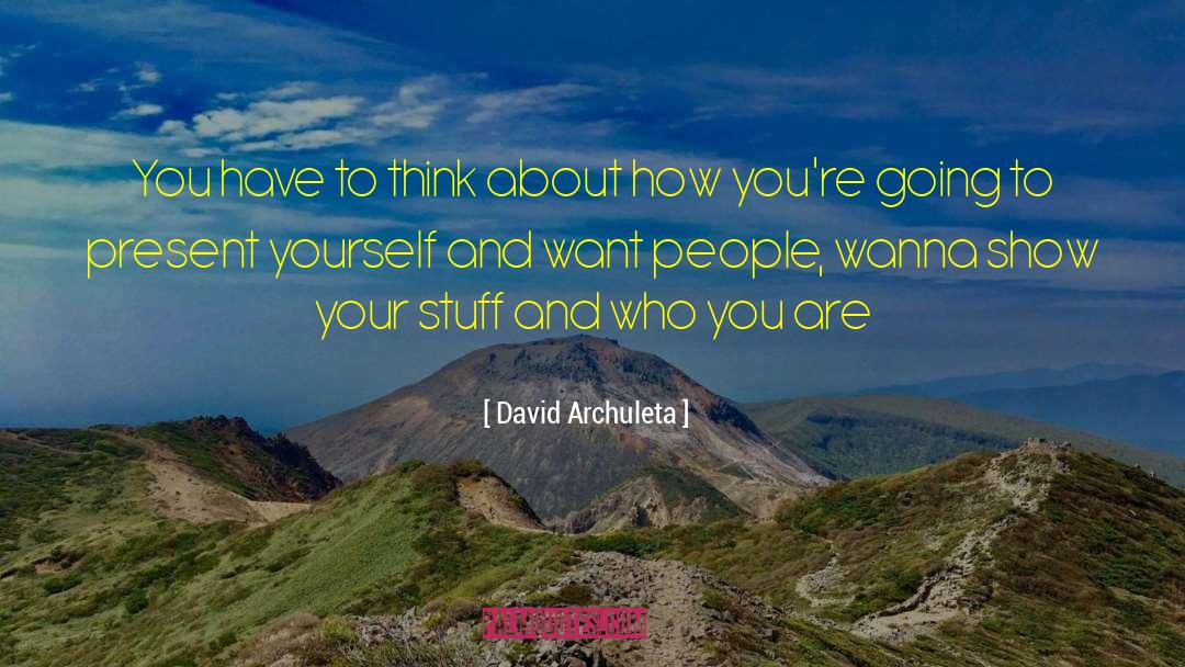 David Archuleta Quotes: You have to think about