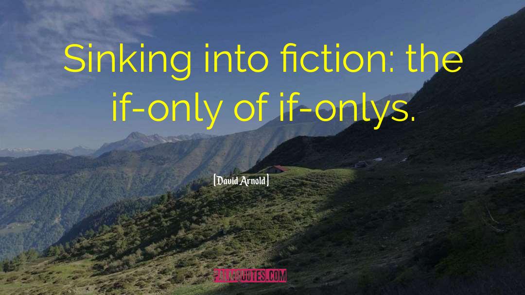 David  Arnold Quotes: Sinking into fiction: the if-only