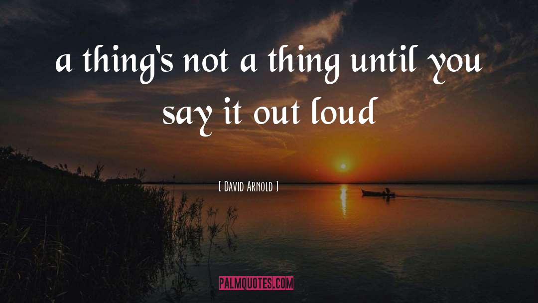 David  Arnold Quotes: a thing's not a thing