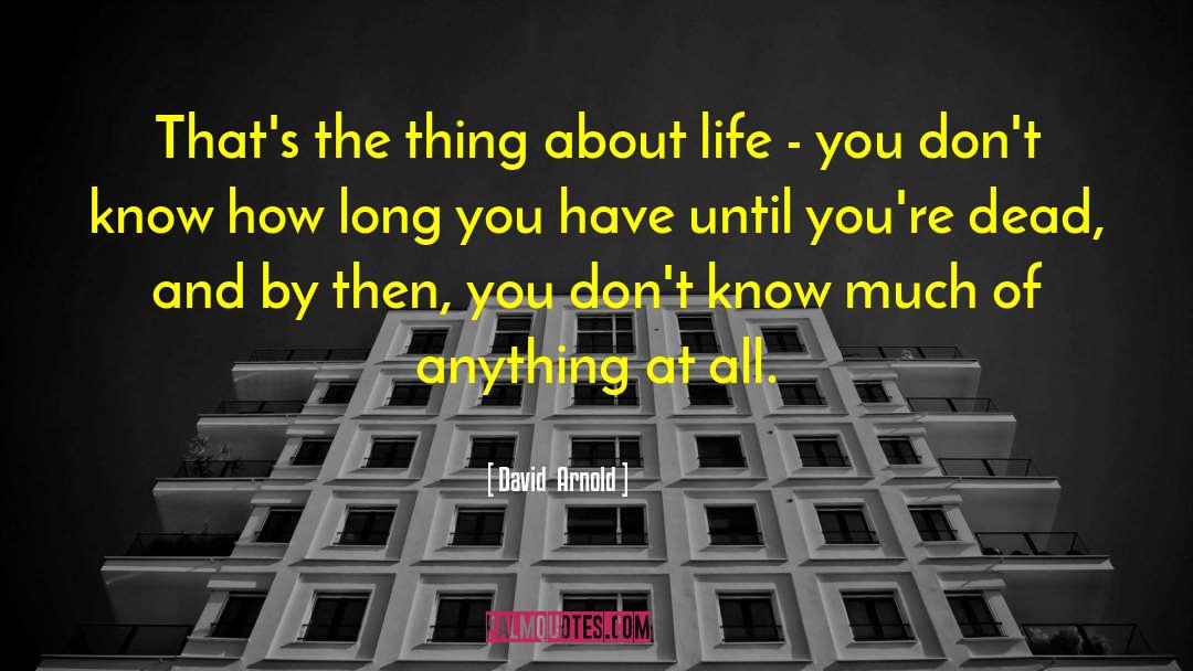 David  Arnold Quotes: That's the thing about life