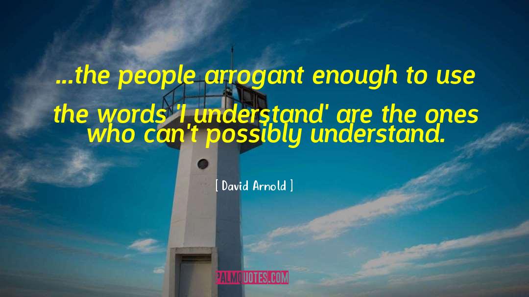 David  Arnold Quotes: ...the people arrogant enough to