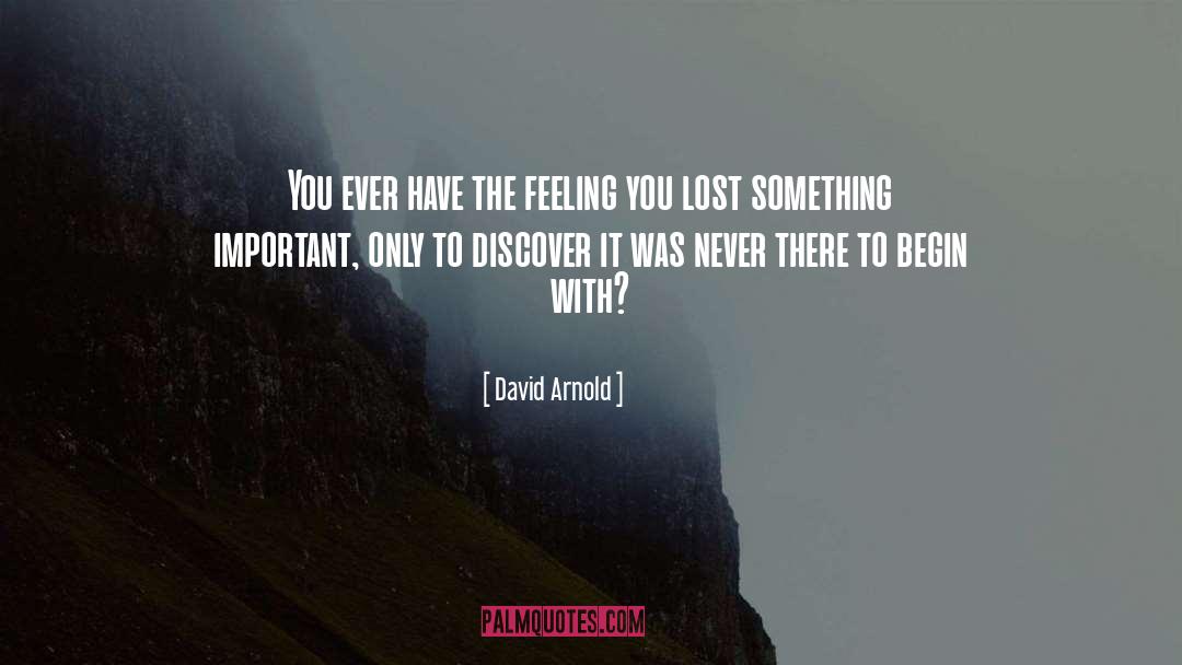 David  Arnold Quotes: You ever have the feeling