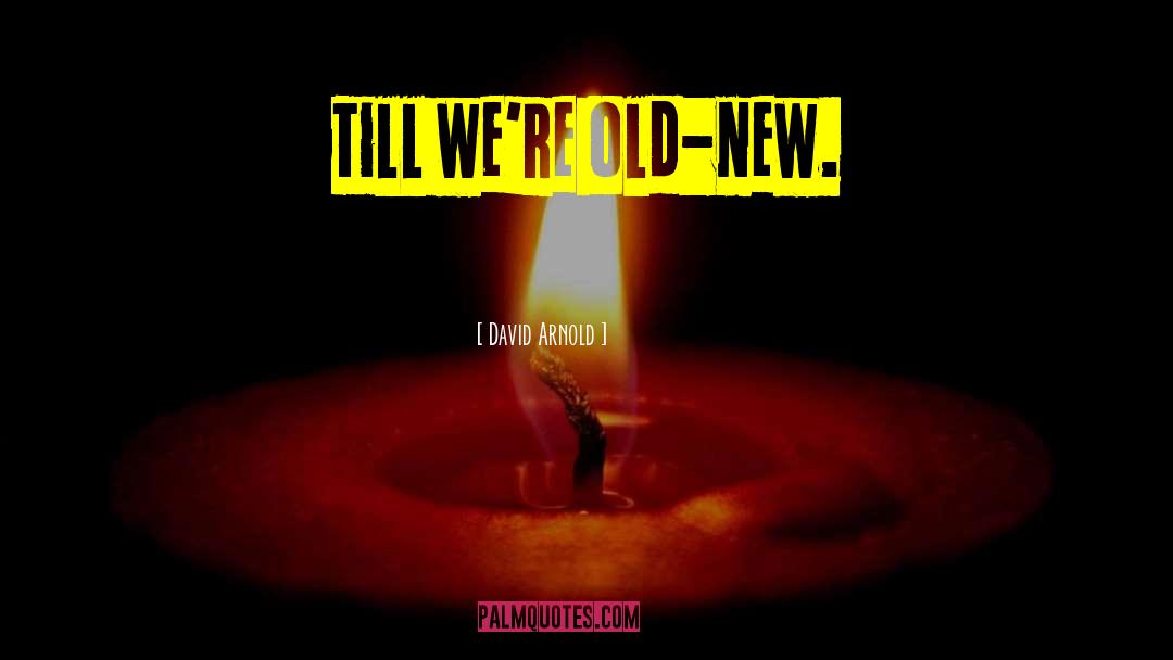 David  Arnold Quotes: Till we're old-new.