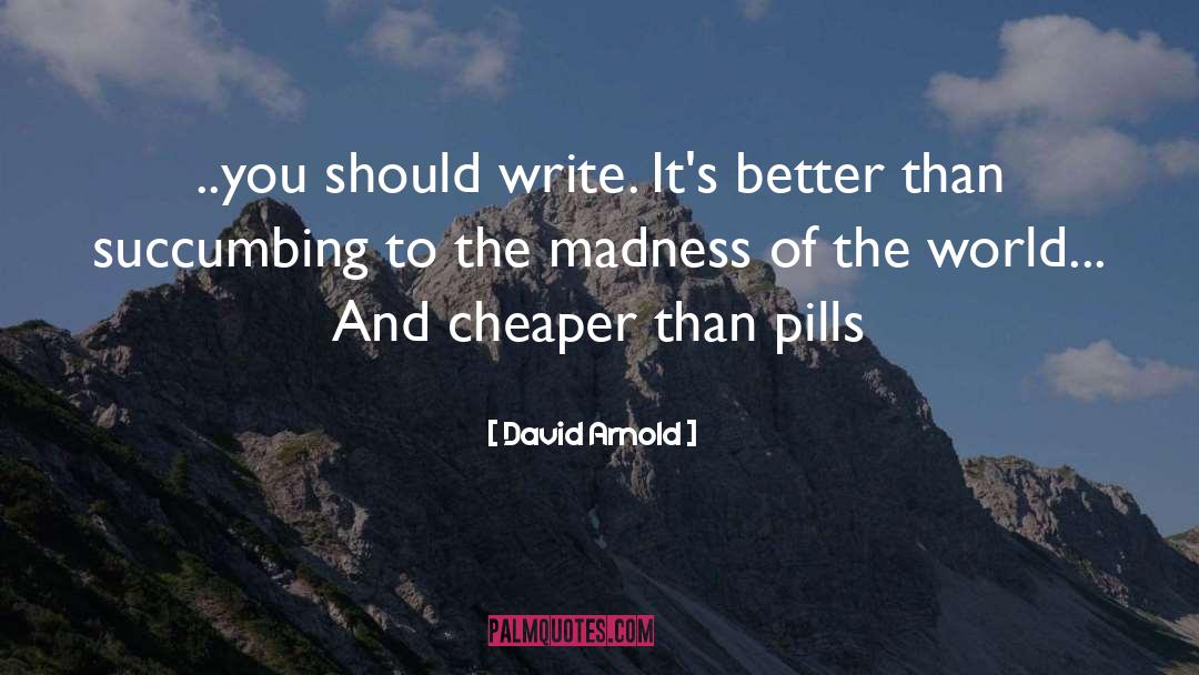 David  Arnold Quotes: ..you should write. It's better