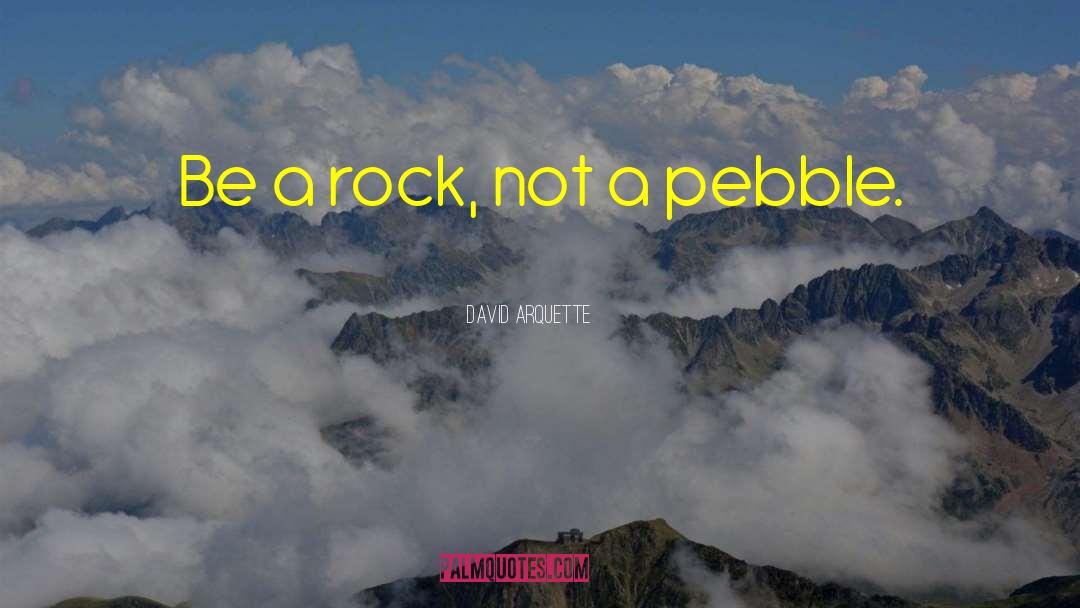 David Arquette Quotes: Be a rock, not a