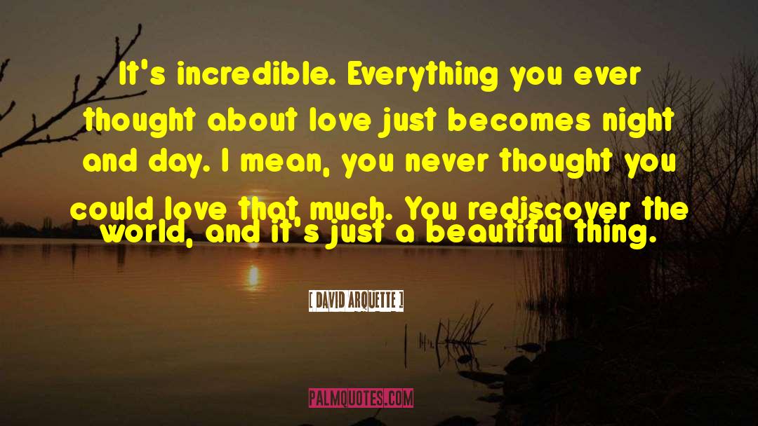 David Arquette Quotes: It's incredible. Everything you ever