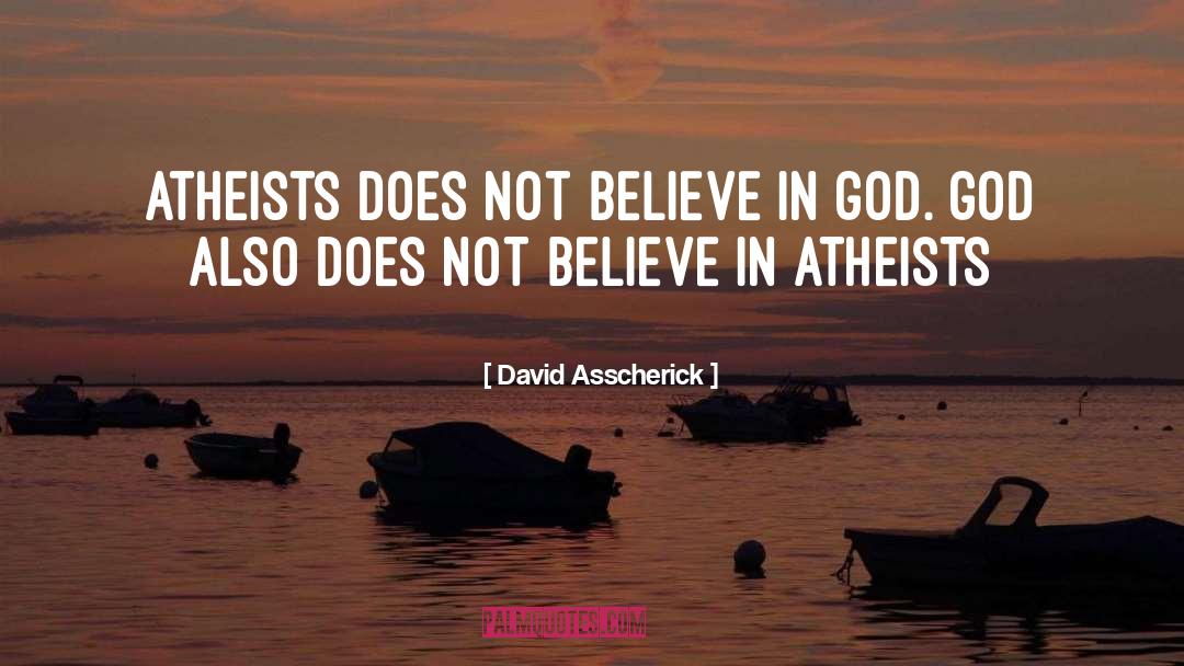 David Asscherick Quotes: Atheists does not believe in