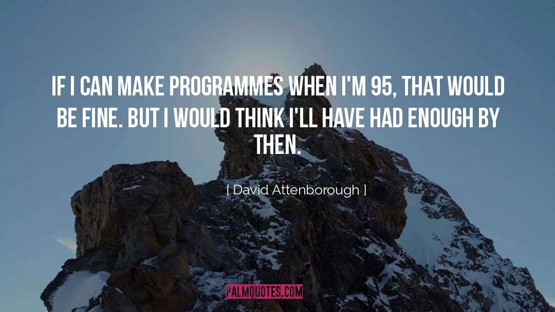 David Attenborough Quotes: If I can make programmes