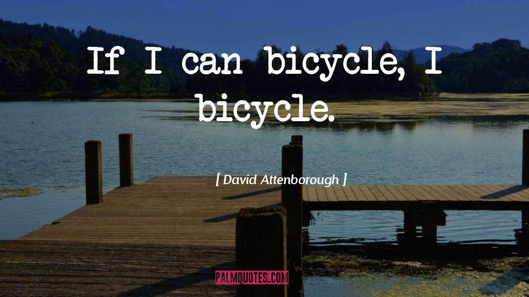 David Attenborough Quotes: If I can bicycle, I