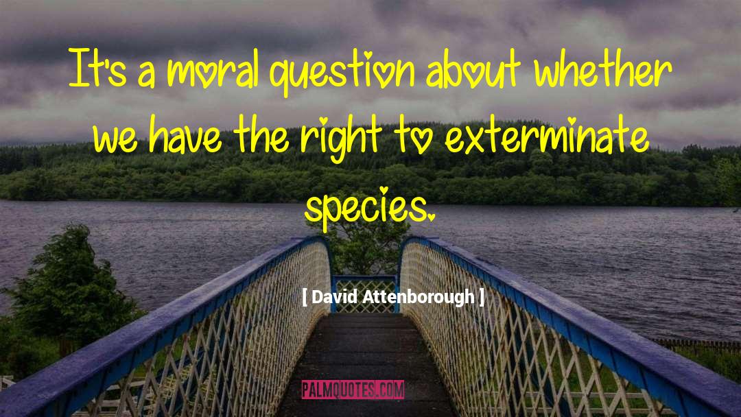 David Attenborough Quotes: It's a moral question about