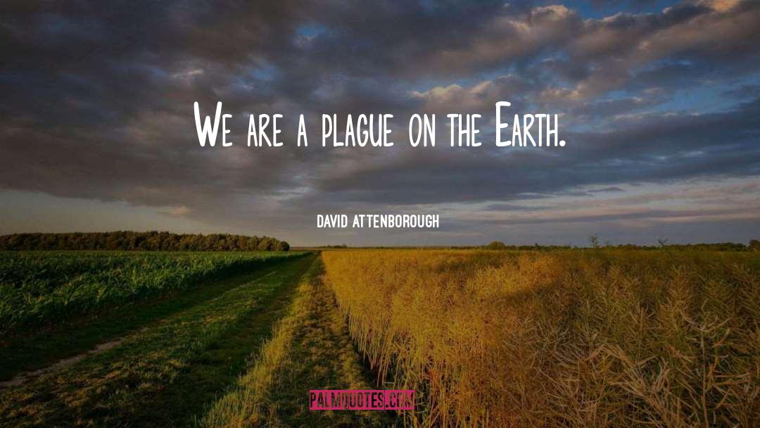 David Attenborough Quotes: We are a plague on