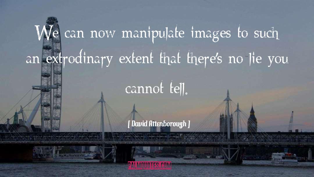 David Attenborough Quotes: We can now manipulate images