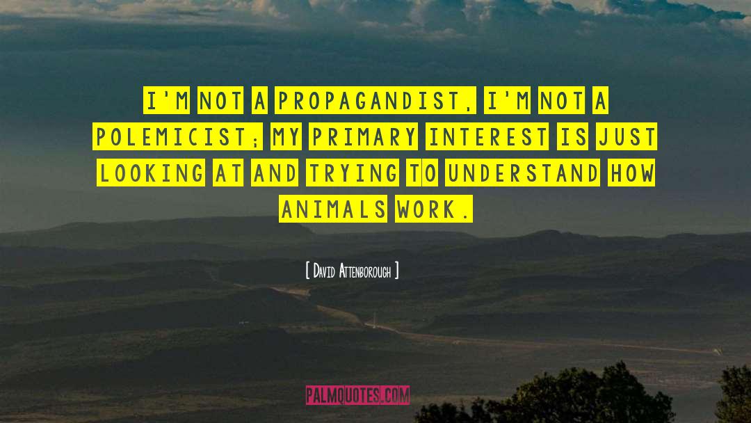 David Attenborough Quotes: I'm not a propagandist, I'm