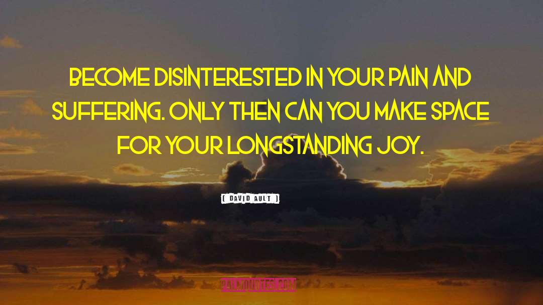 David Ault Quotes: Become disinterested in your pain