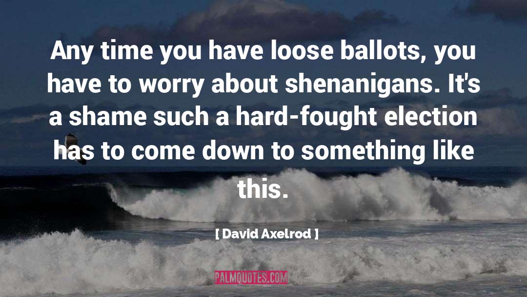 David Axelrod Quotes: Any time you have loose