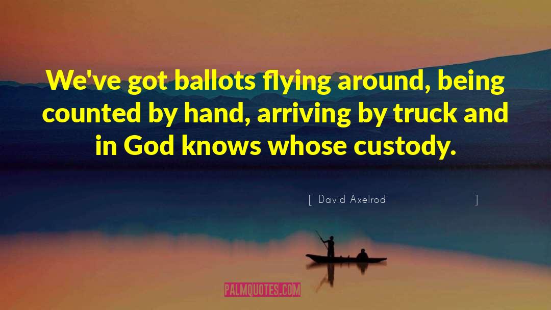 David Axelrod Quotes: We've got ballots flying around,