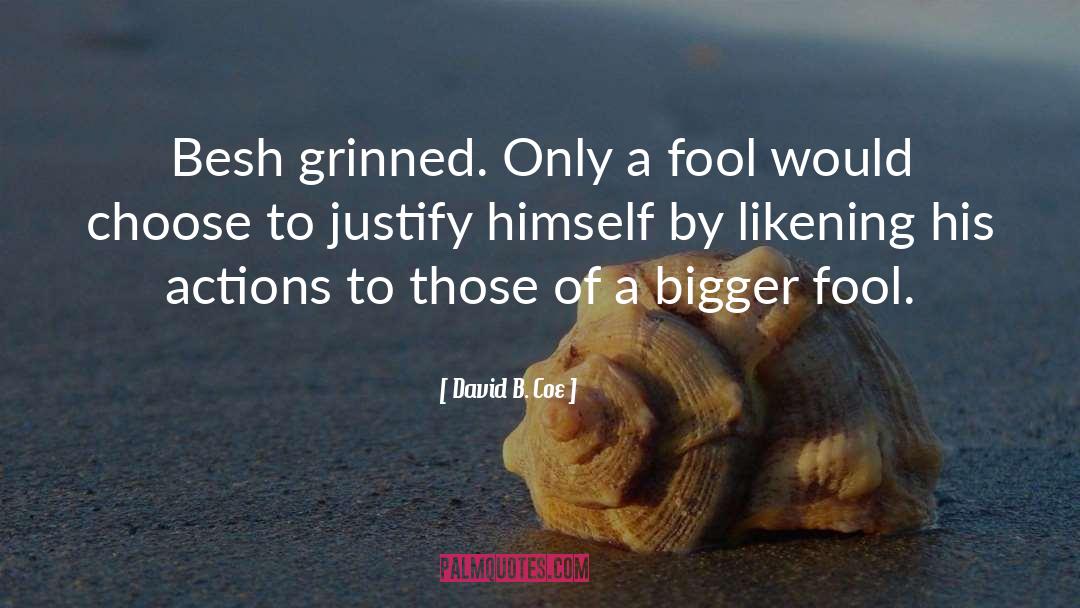 David B. Coe Quotes: Besh grinned. Only a fool