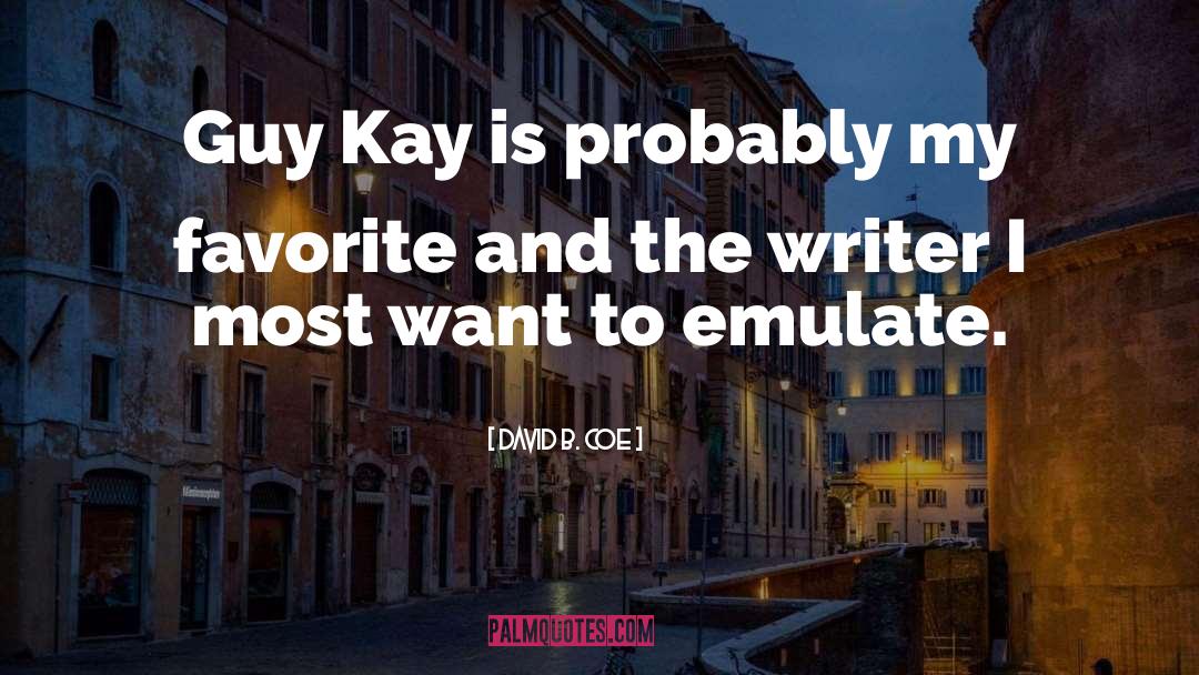 David B. Coe Quotes: Guy Kay is probably my