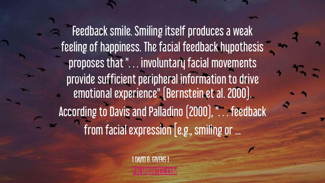 David B. Givens Quotes: Feedback smile. Smiling itself produces