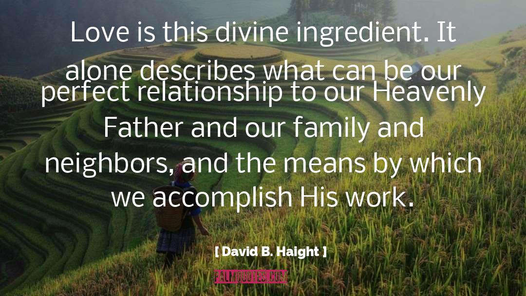 David B. Haight Quotes: Love is this divine ingredient.