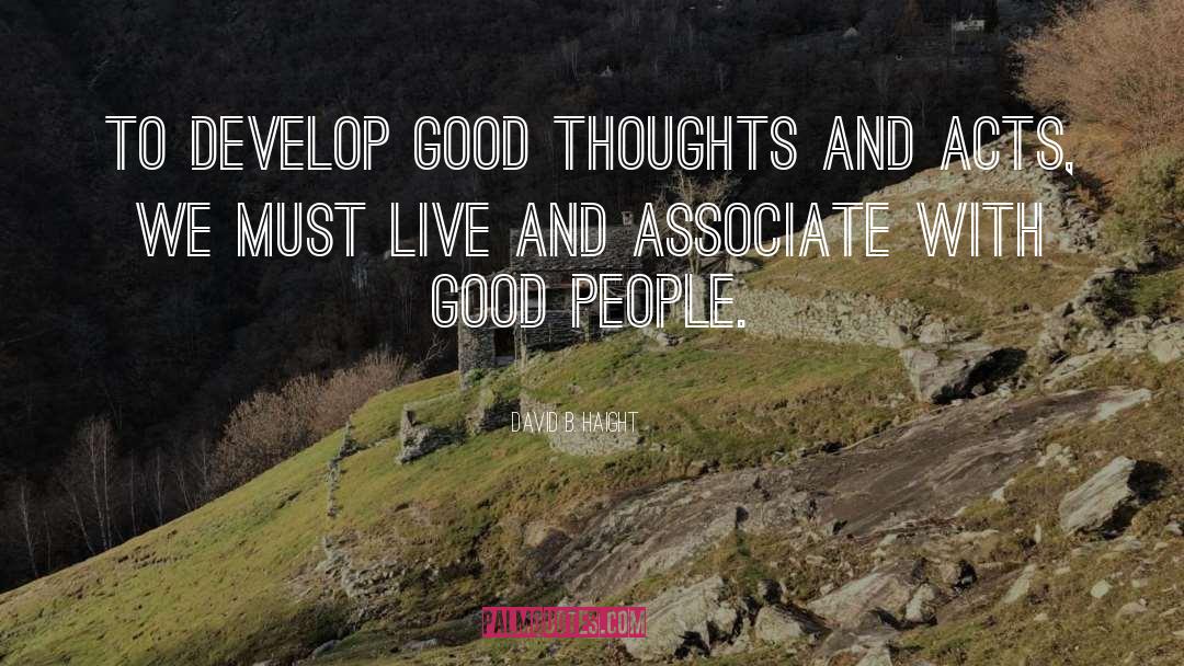 David B. Haight Quotes: To develop good thoughts and