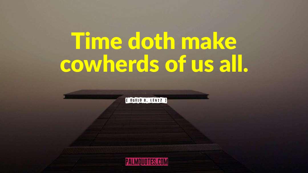 David B. Lentz Quotes: Time doth make cowherds of