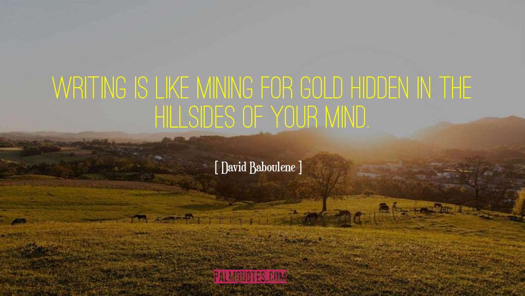 David Baboulene Quotes: Writing is like mining for