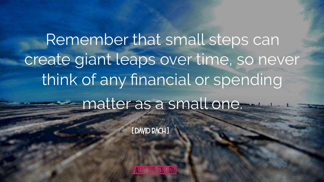 David Bach Quotes: Remember that small steps can