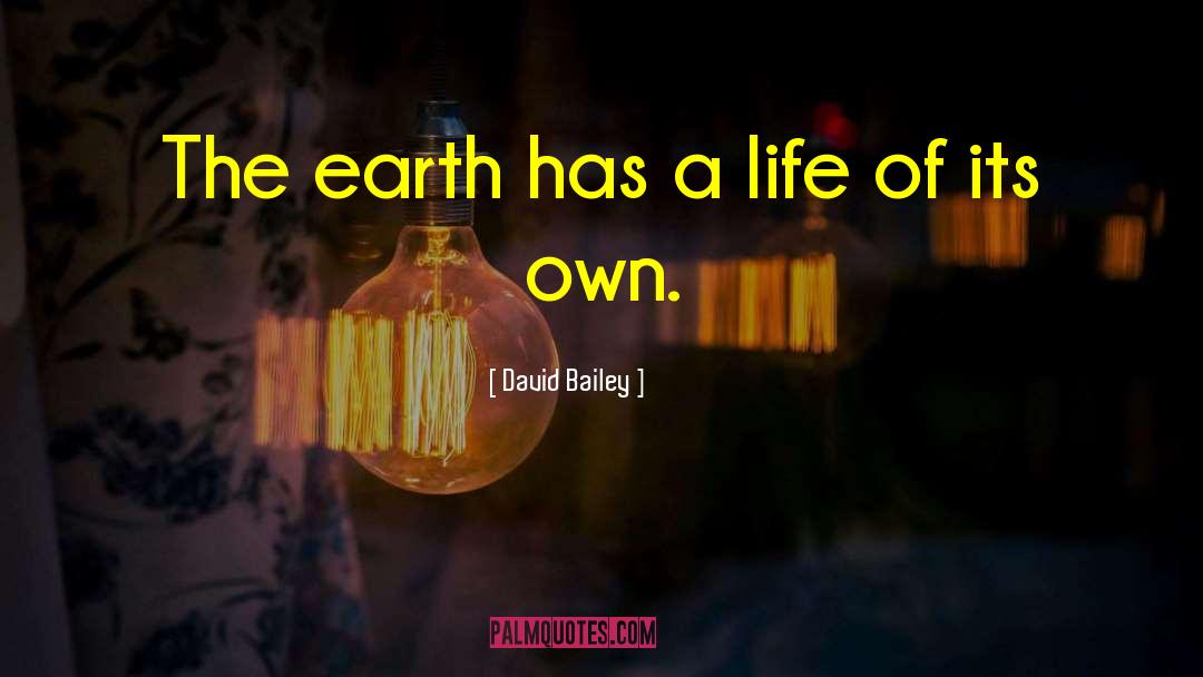 David Bailey Quotes: The earth has a life