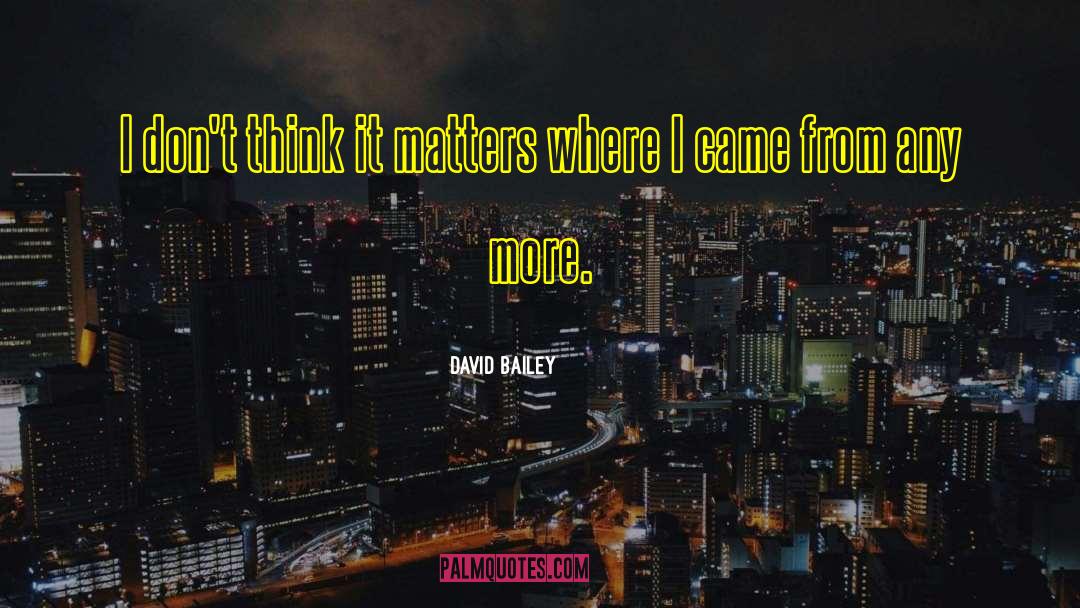 David Bailey Quotes: I don't think it matters