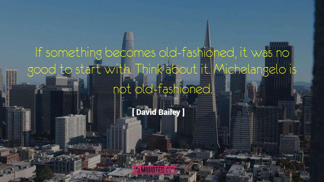 David Bailey Quotes: If something becomes old-fashioned, it