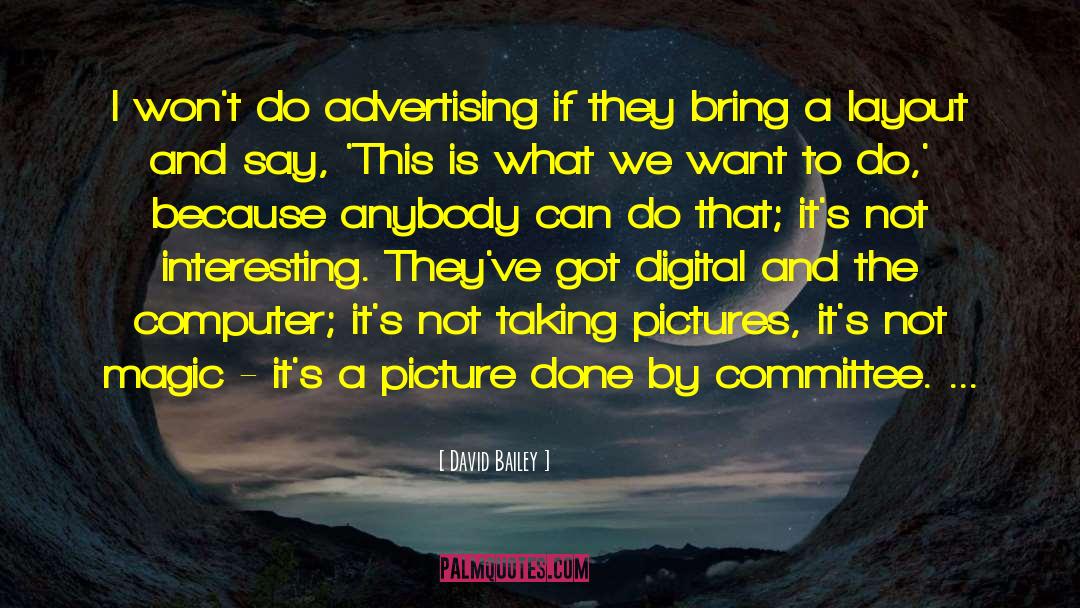 David Bailey Quotes: I won't do advertising if