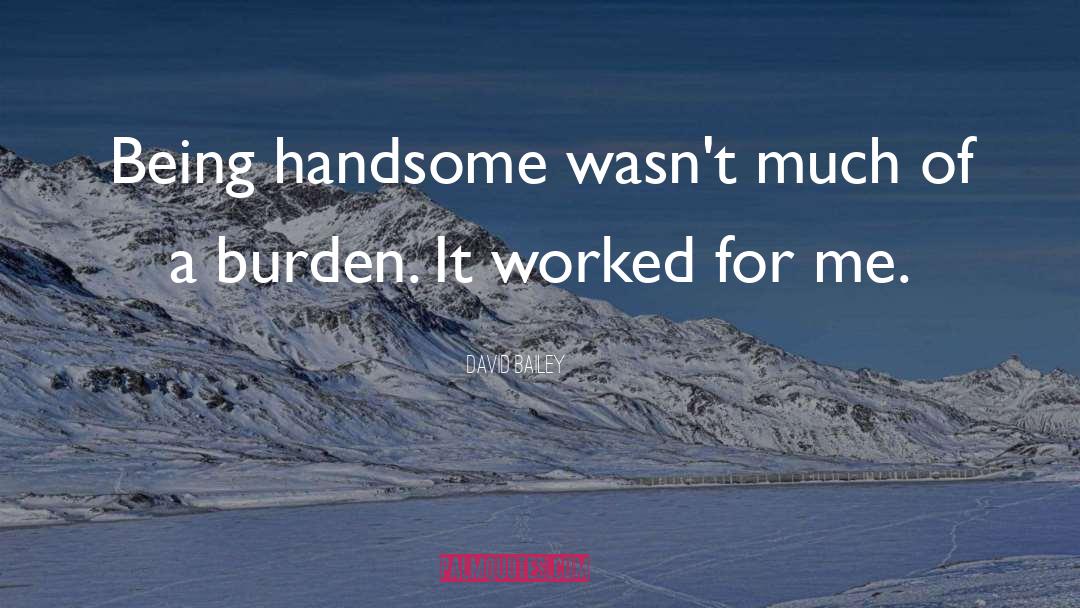 David Bailey Quotes: Being handsome wasn't much of