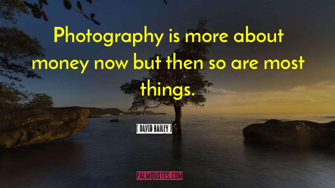 David Bailey Quotes: Photography is more about money