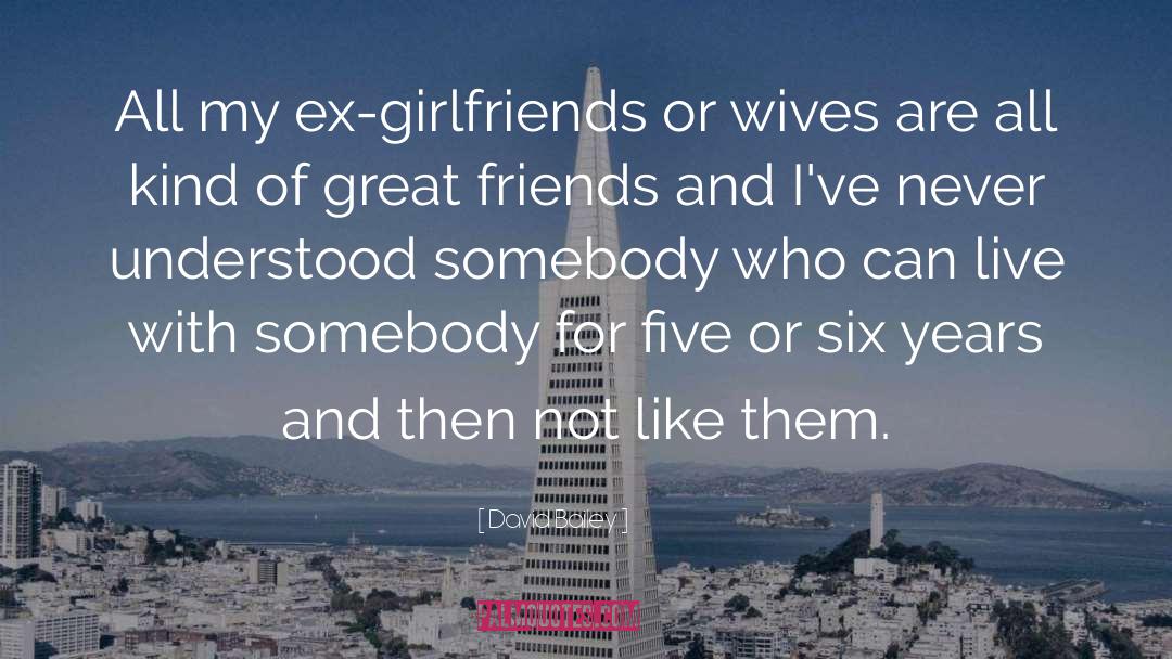 David Bailey Quotes: All my ex-girlfriends or wives