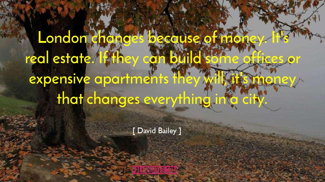 David Bailey Quotes: London changes because of money.