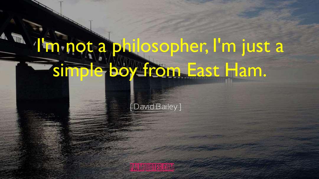 David Bailey Quotes: I'm not a philosopher, I'm