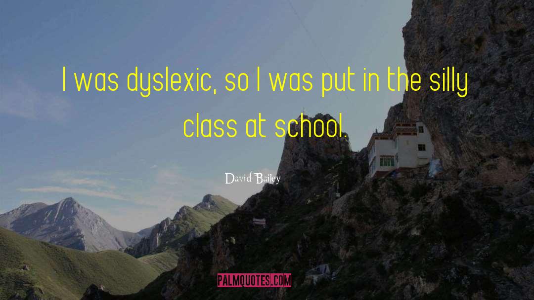 David Bailey Quotes: I was dyslexic, so I