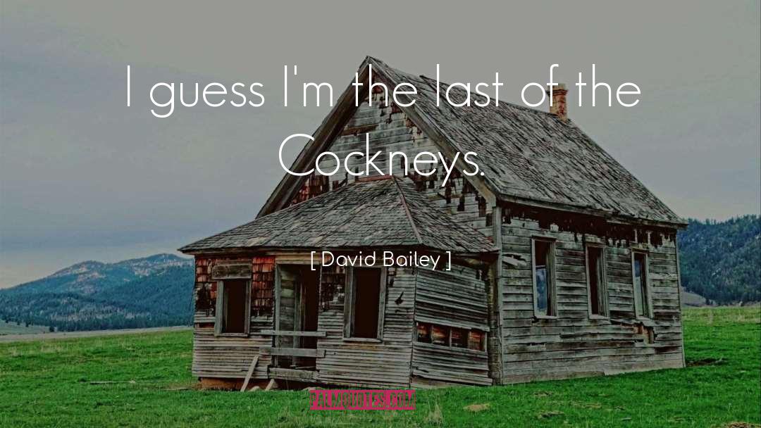 David Bailey Quotes: I guess I'm the last